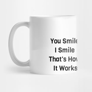 You Smile I Smile That's How It Works Mug